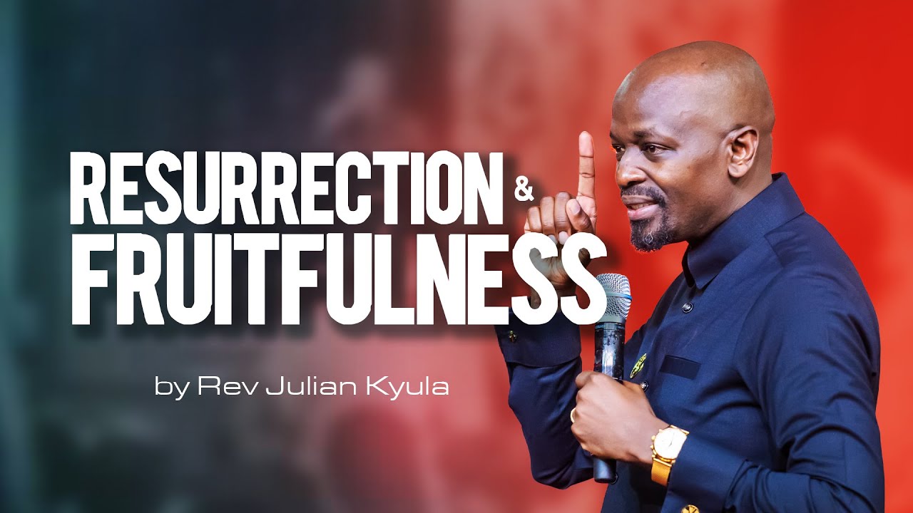 RESURRECTION & FRUITFULNESS | Rev Julian Kyula