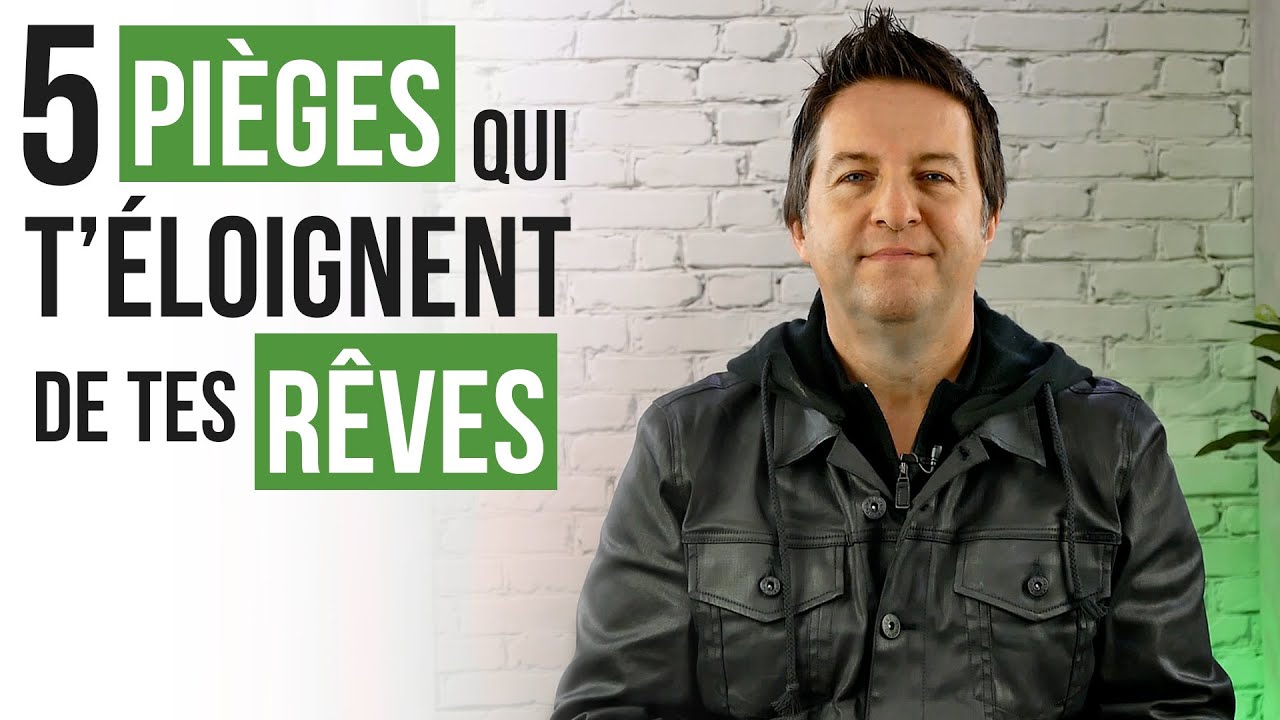 5 PIÈGES QUI T’ÉLOIGNENT DE TES RÊVES - Luc Dumont