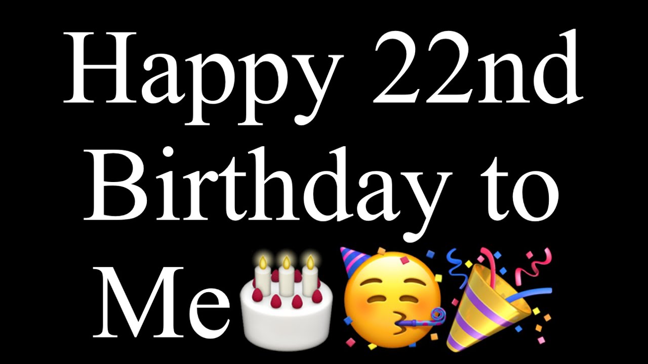 Happy 22nd Birthday to Me🎂🥳🎉