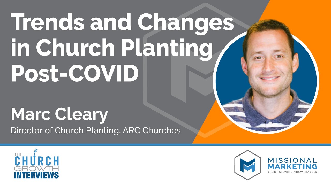 Trends and Changes in Church Planting Post-COVID - Marc Cleary, ARC Churches