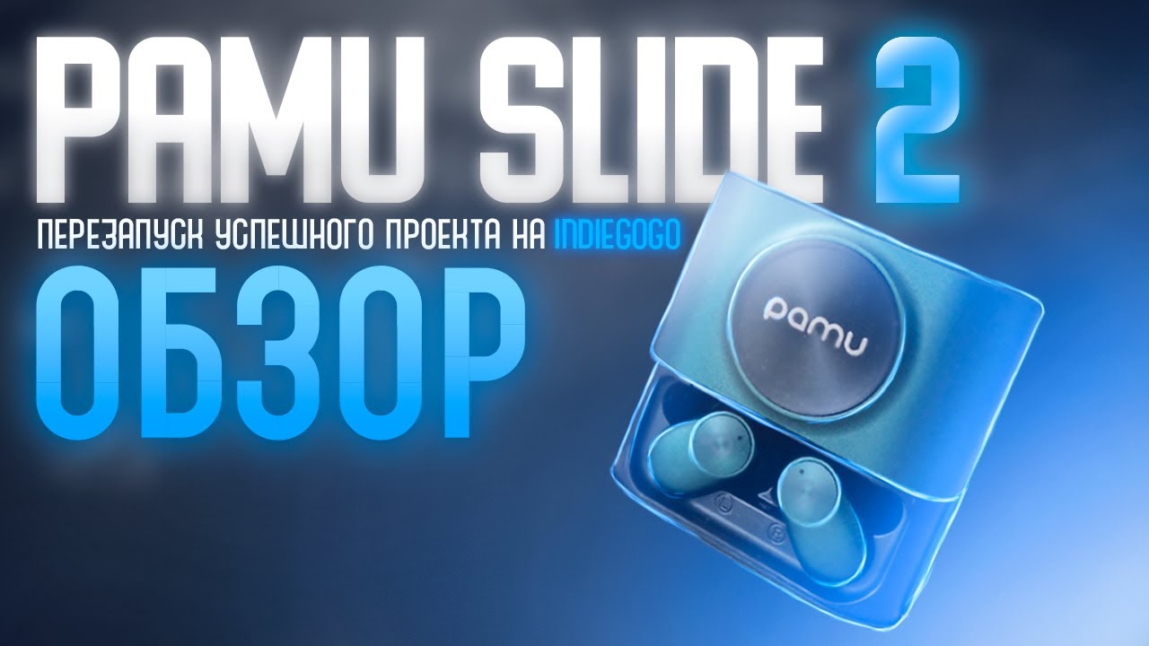 Обзор TWS наушников Pamu Slide 2 &ndash; перезапуск самого успешного проекта на Indiegogo