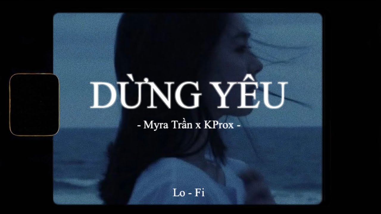 Dừng Y&ecirc;u - Myra Trần x KProx「Lo - Fi Ver」/ Official Lyric Video