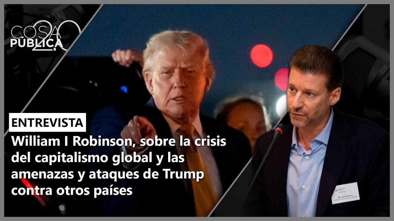 William I. Robinson, crisis of global capitalism and Trump's threats and attacks against other co...