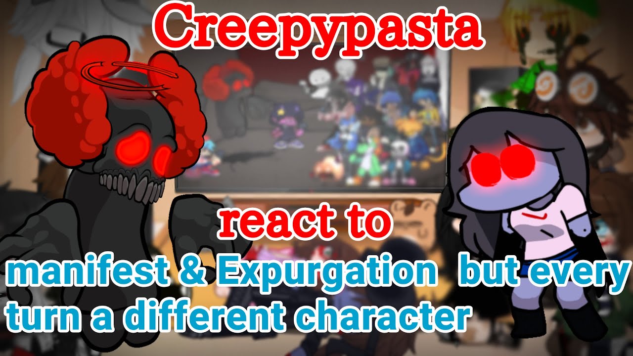 Creepypasta react to Friday night funkin manifest & Expurgation but every turn a defferent character
