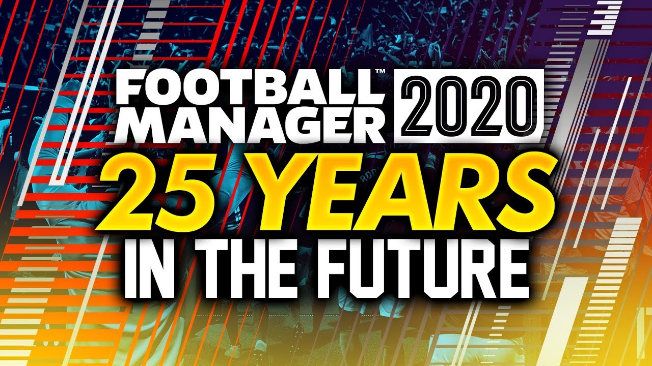 Football Manager 2020... 25 Years In The Future