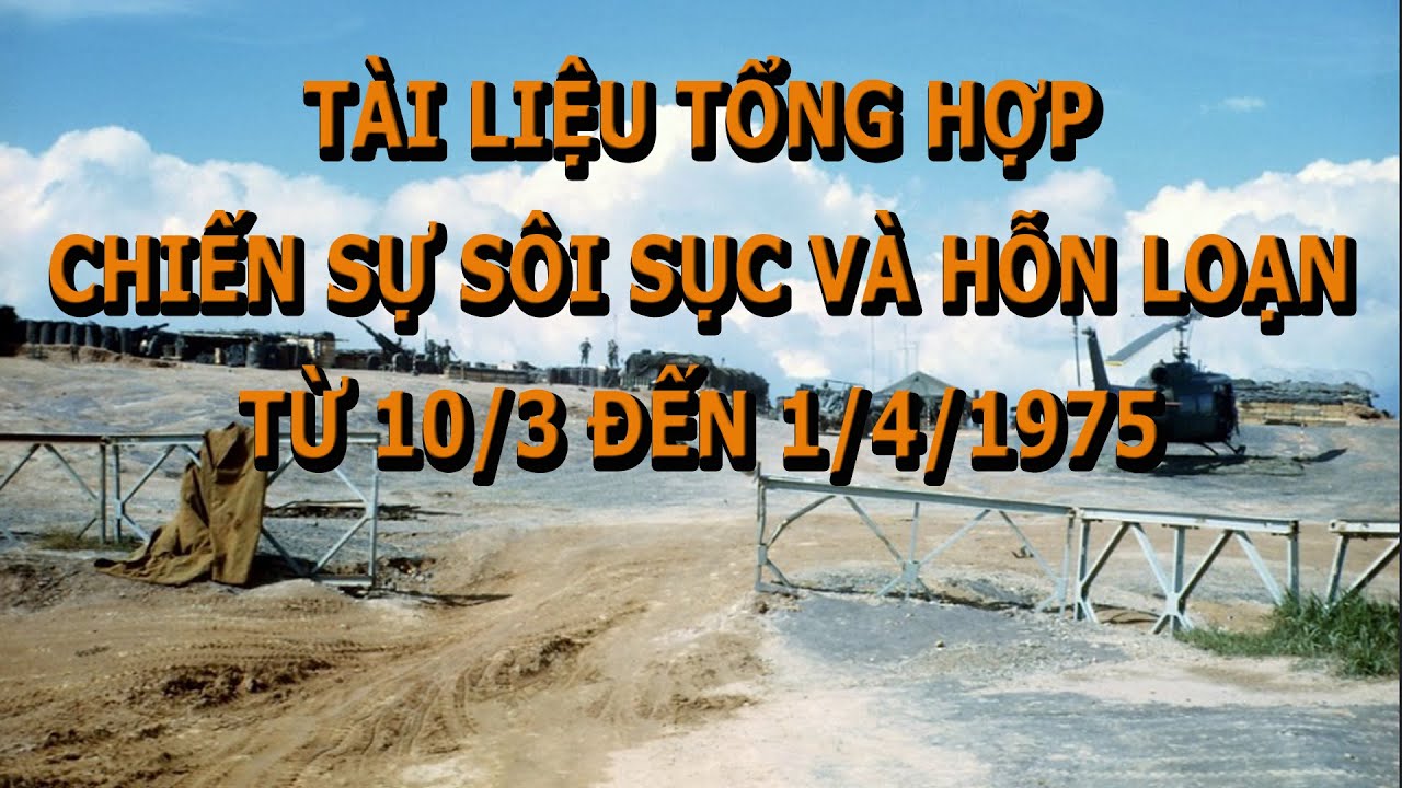 T&agrave;i Liệu Tổng Hợp C&aacute;c Trận Chiến S&ocirc;i Sục v&agrave; Hỗn Loạn từ 10/3 đến 1/4/1975