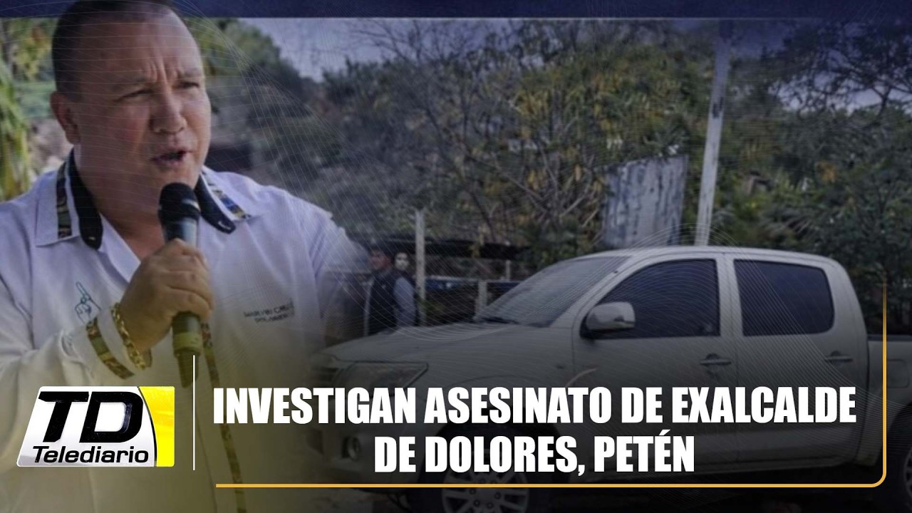 Investigan asesinato de exalcalde de Dolores, Petén