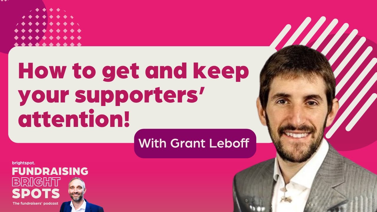 Precious! How to get and keep your supporters’ attention with Grant Leboff