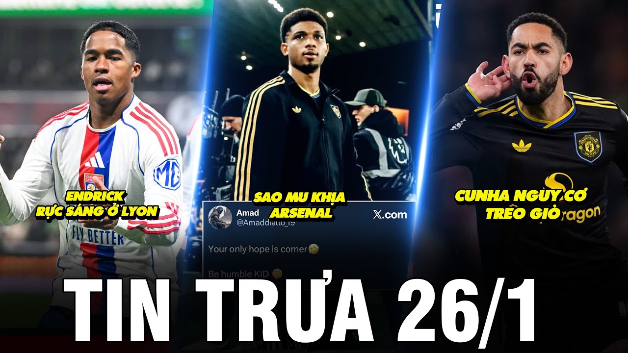 BẢN TIN TRƯA 26/1 SAO MU KHỊA ARSENAL, CUNHA NGUY CƠ TREO GIÒ, ENDRICK RỰC SÁNG Ở LYON