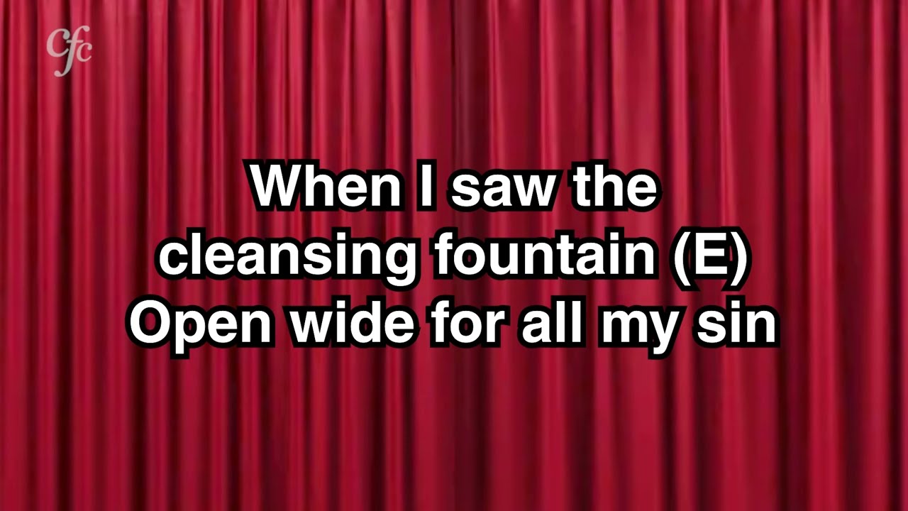 When I saw the cleansing fountain | I will praise Him