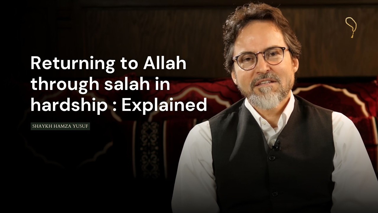 Returning to Allah through salah in hardship : Explained - Shaykh Hamza Yusuf