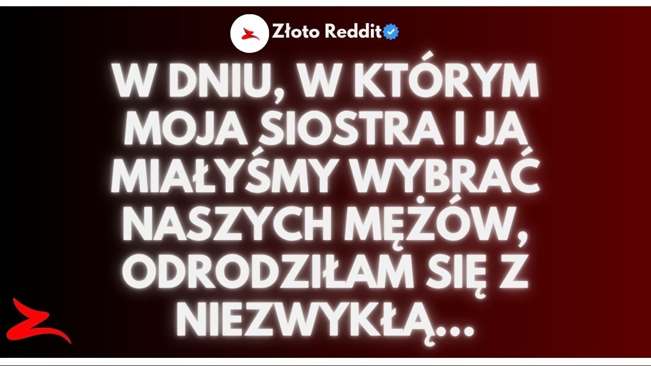 W dniu, w kt&oacute;rym moja siostra i ja miałyśmy wybrać naszych męż&oacute;w, odrodziłam się z niezwykłą...