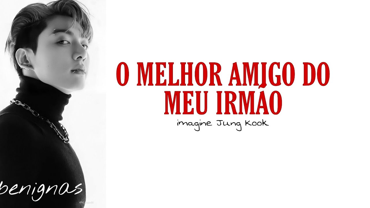 IMAGINE JUNGKOOK - O MELHOR AMIGO DO MEU IRMÃO EP 1 ~ leiam a descrição!!