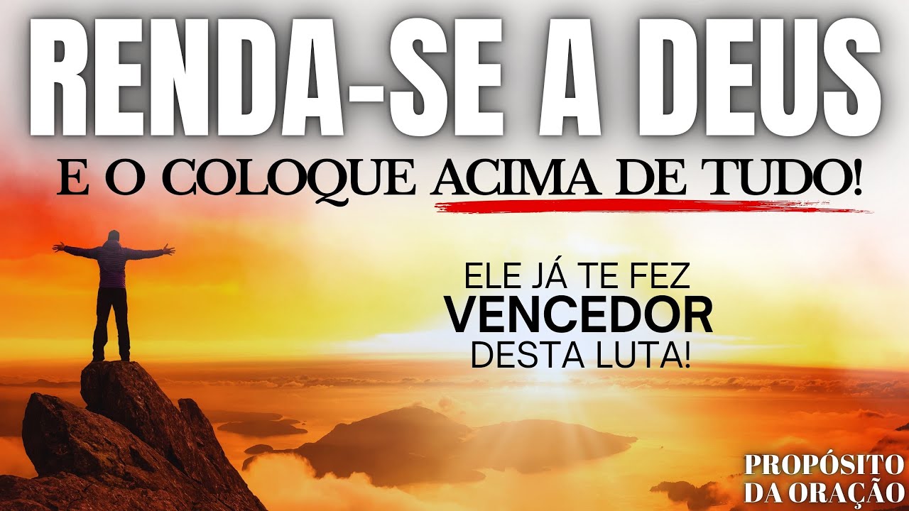 RENDA-SE A DEUS, O COLOQUE ACIMA DE TUDO E VEJA O QUE ACONTECE!
