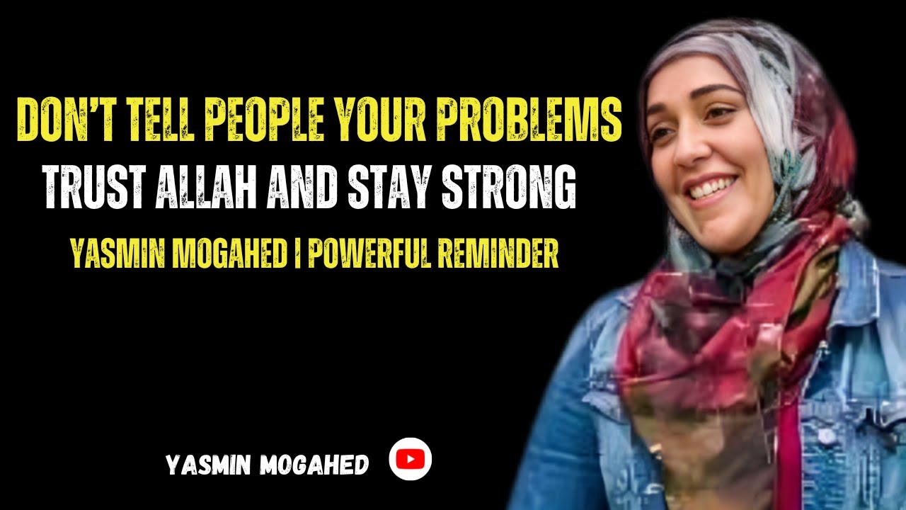 Don’t Tell People Your Problems | Trust Allah and Stay Strong | Yasmin Mogahed | Powerful Reminder