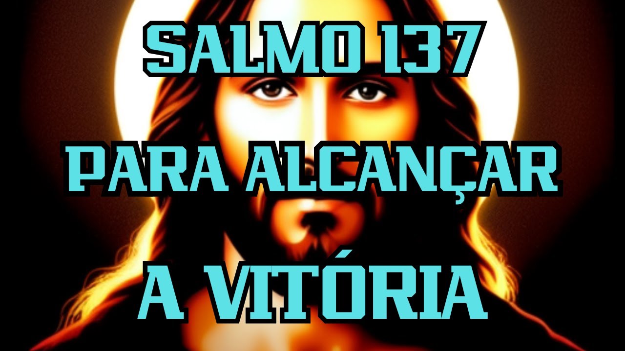 Salmo 137 PARA ALCANÇAR A VITÓRIA