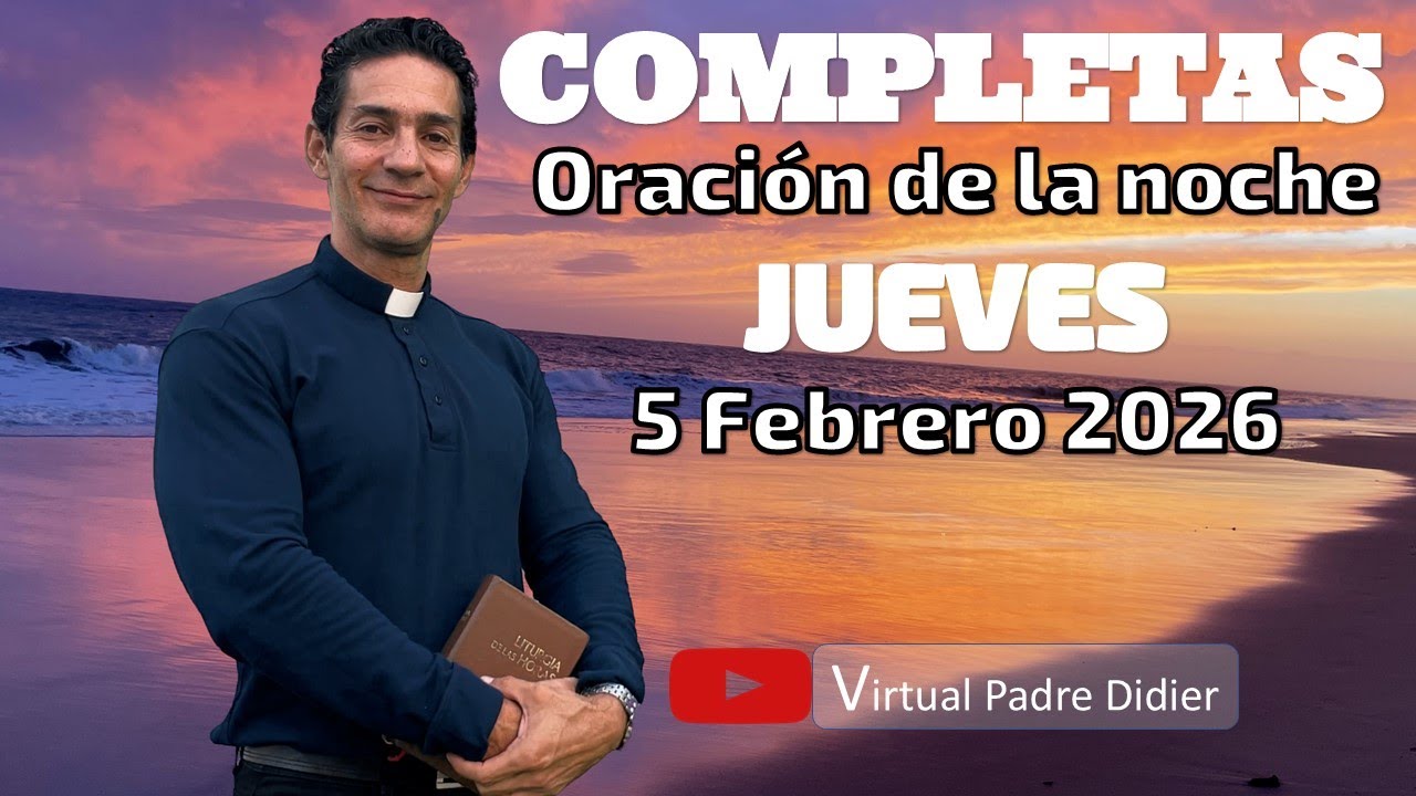 Completas de hoy Jueves 5 Febrero 2026. ORACIÓN DE LA NOCHE. Padre Didier