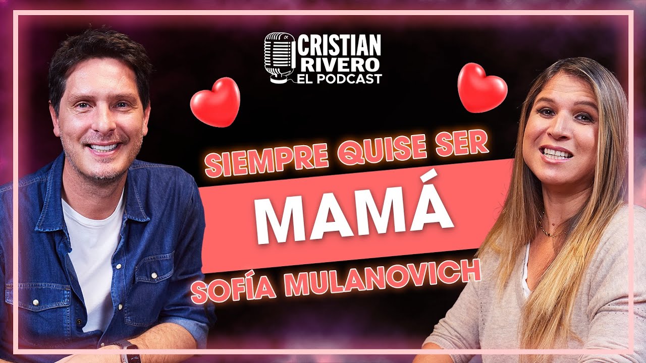 SIEMPRE QUISE SER MAMÁ | SOFÍA MULÁNOVICH EN CRISTIAN RIVERO #ELPODCAST