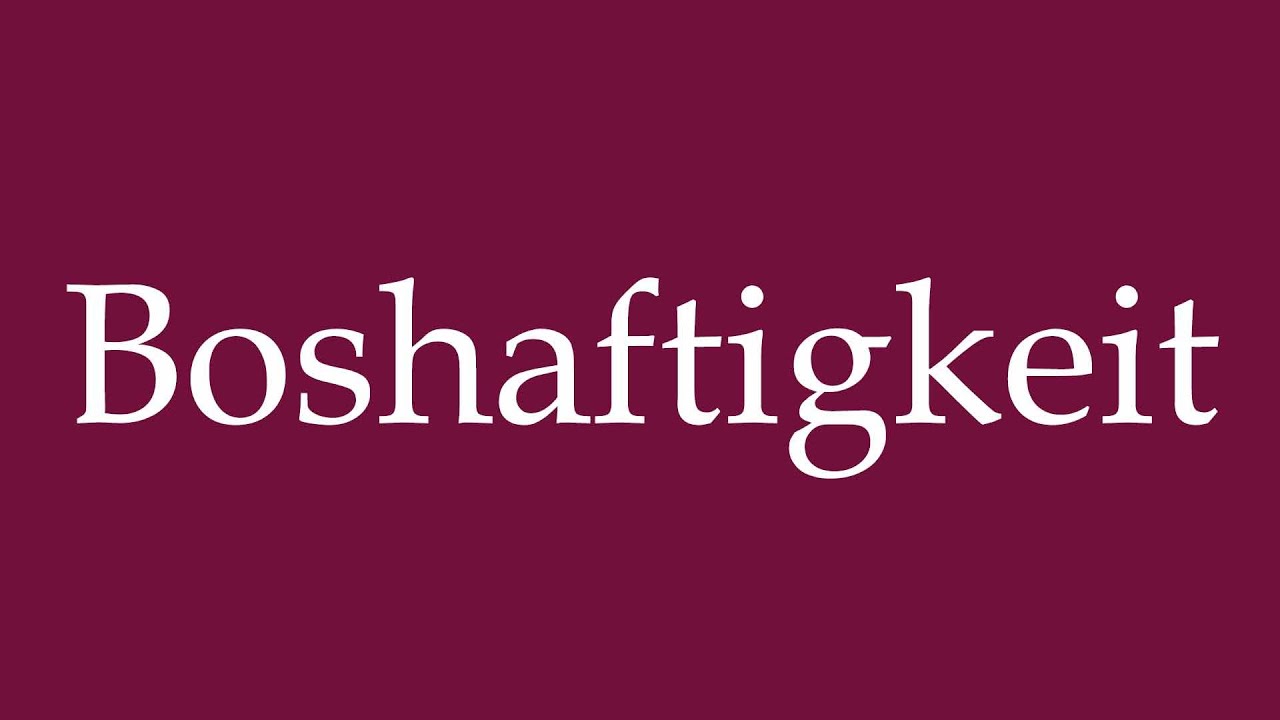 How to Pronounce ''Boshaftigkeit'' (Malice) Correctly in German