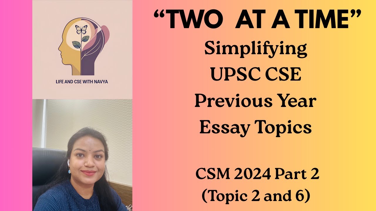 UPSC CSE Essay 2024 Part 2 (Topics 2,6)- 'TWO AT A TIME'- Simplifying CSM essays