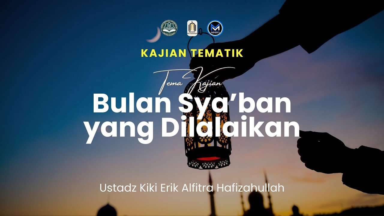 Bulan Sya'ban yang Dilalaikan -  Ustadz Kiki Erik Alfitra Hafidzahullah