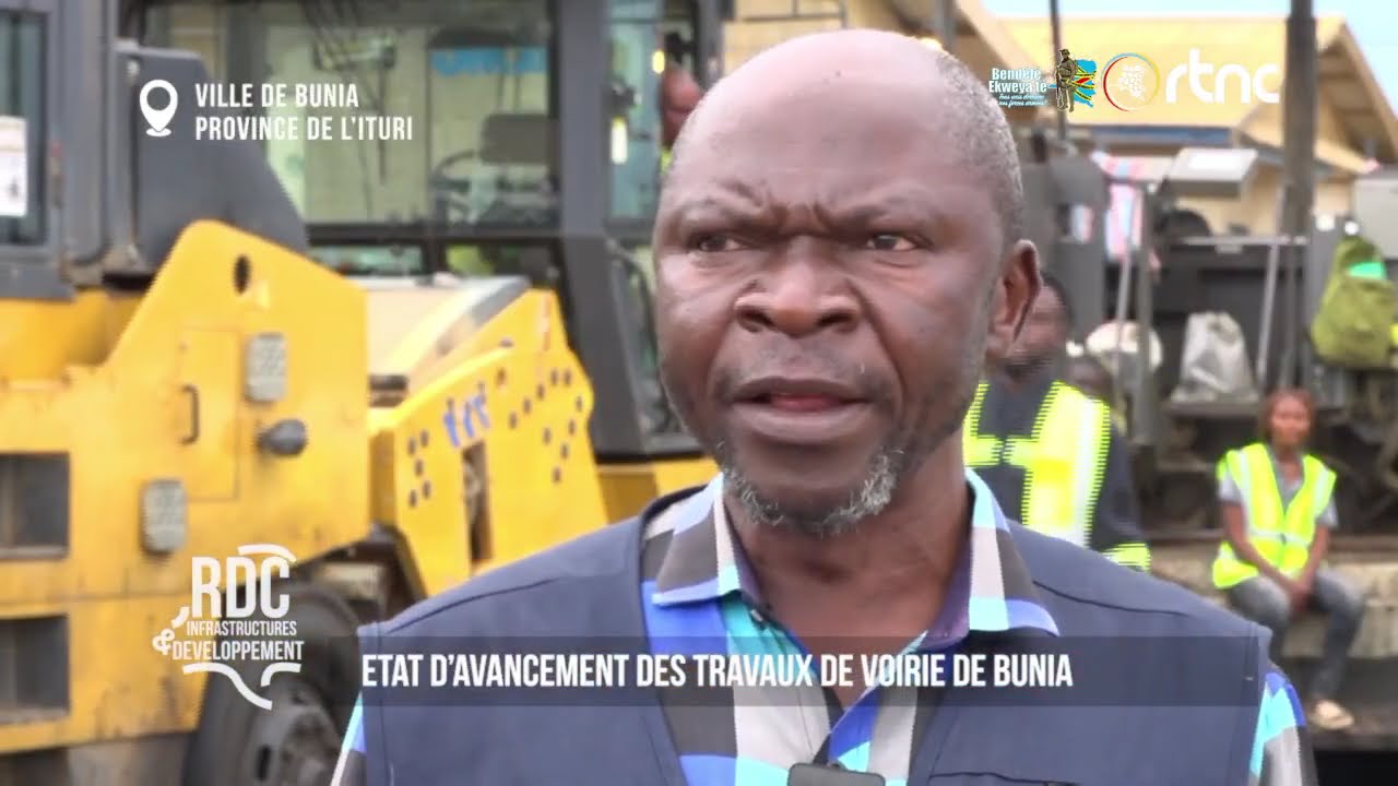 INFRASTRUCTURES ET DÉVELOPPEMENT : ETAT D'AVANCEMENT DES TRAVAUX DE VOIRIE DE BUNIA