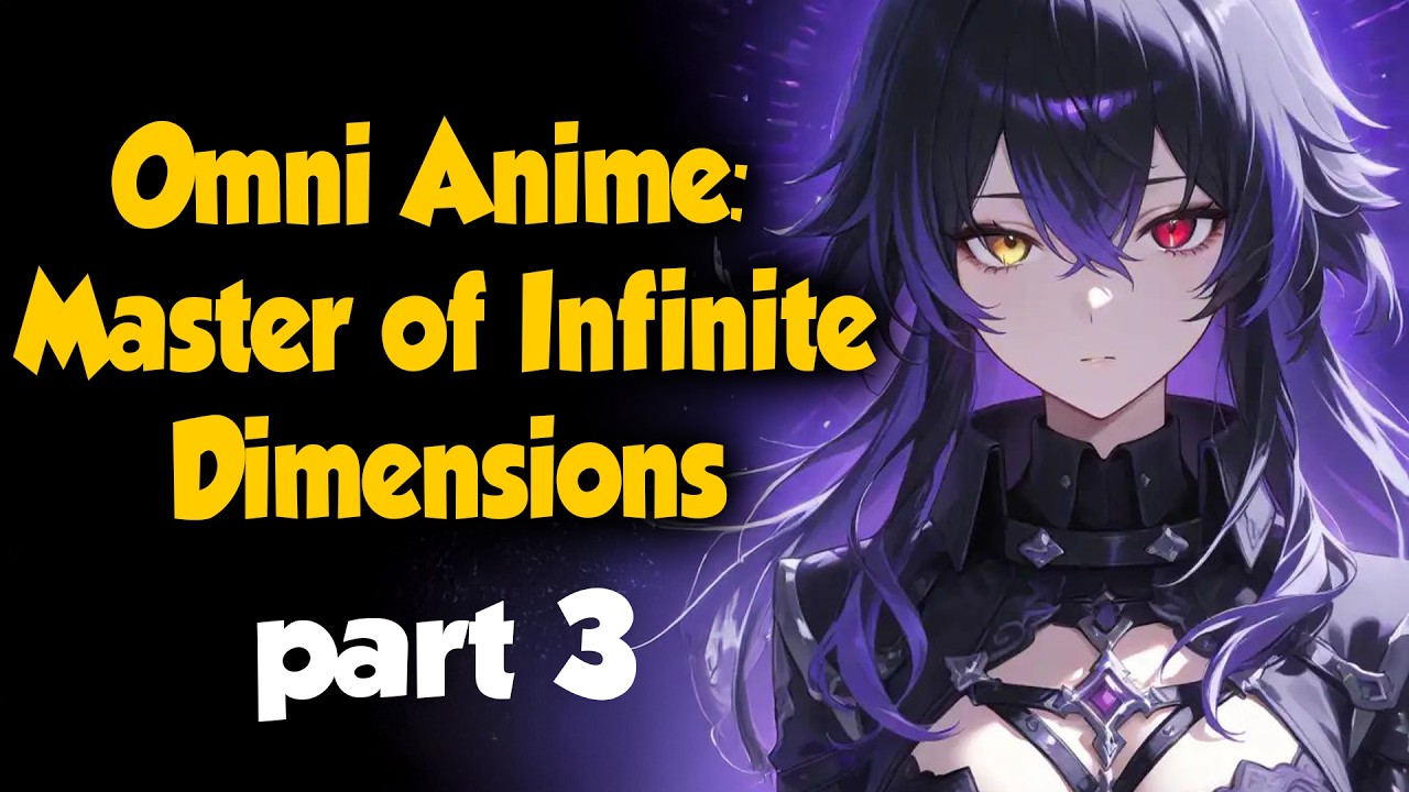 Omni Anime : Master of Infinite Dimensions Part 3
