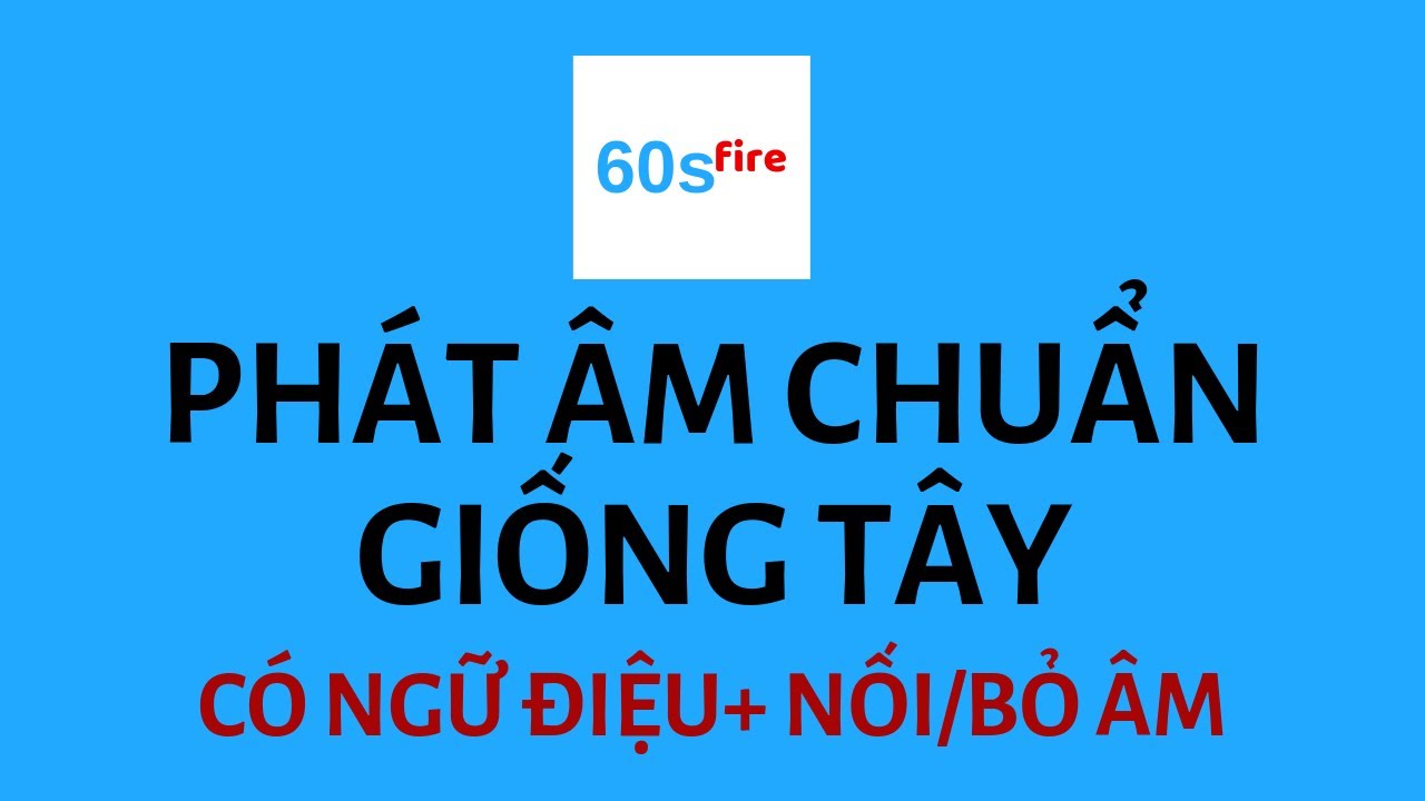 Cách phát âm chuẩn tiếng anh có ngữ điệu, giống tây