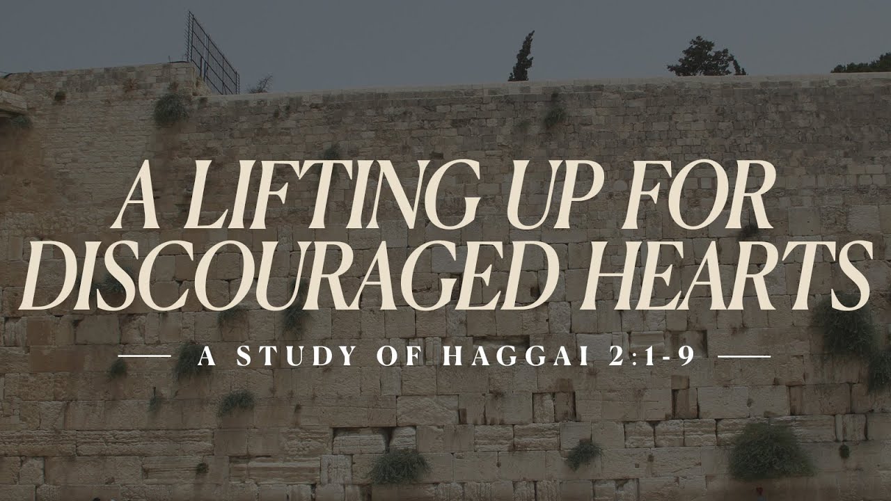 Haggai 2:1-9: A Lifting Up for Discouraged Hearts