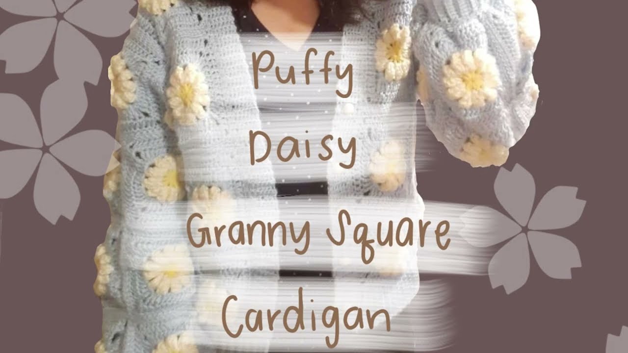 Crochet Puffy Daisy Granny Square Cardigan Tutorial