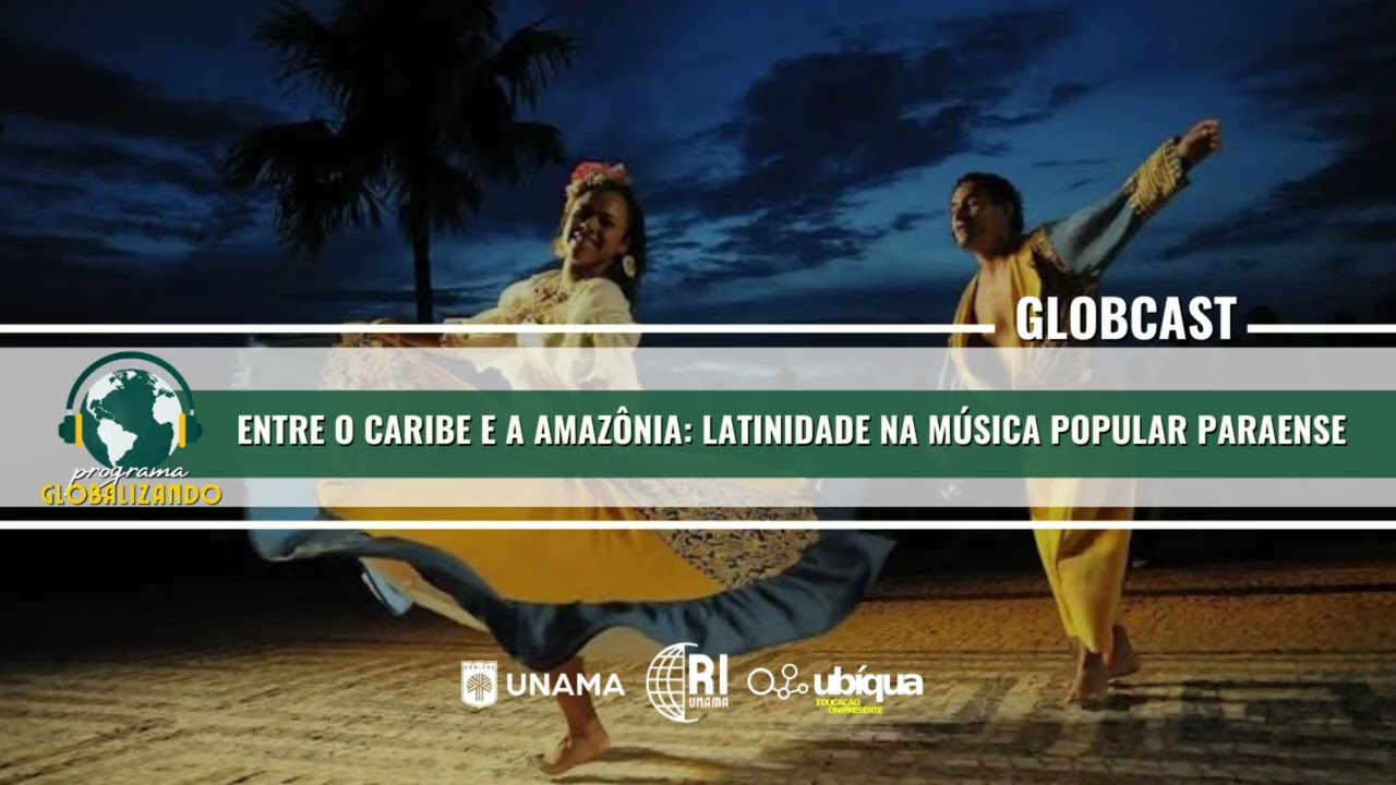 GLOBCAST - “Entre o Caribe e a Amazônia: Latinidade na Música Popular Paraense”