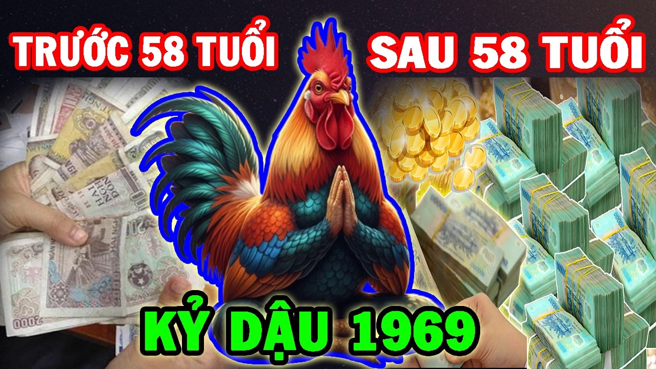 Cuộc Đời Tuổi Kỷ Dậu 1969 Trước 58 Tuổi Và Sau 58 Tuổi - Có Sự Thay Đổi Lớn Trong Cuộc Đời