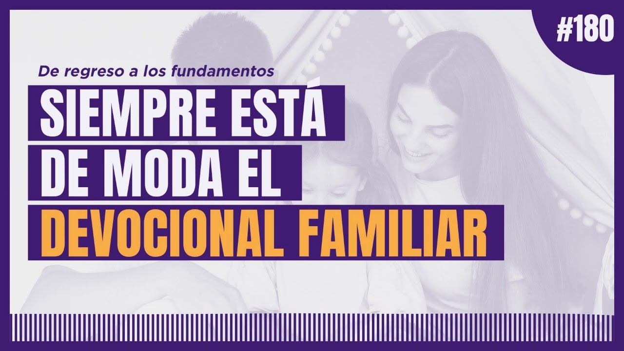 Ep 180: Siempre est&aacute; de moda el devocional familiar