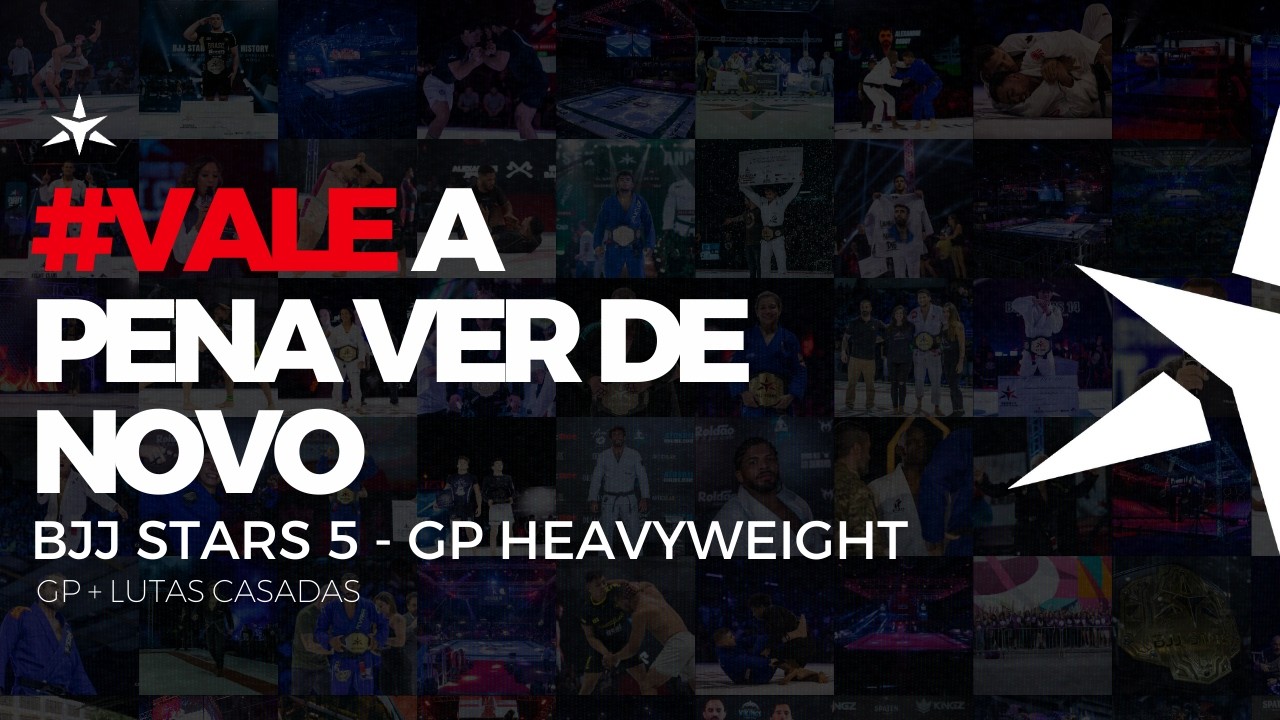 #VALEAPENAVERDENOVO BJJ STARS 5 - GP HEAVYWEIGHT - COMPLETO