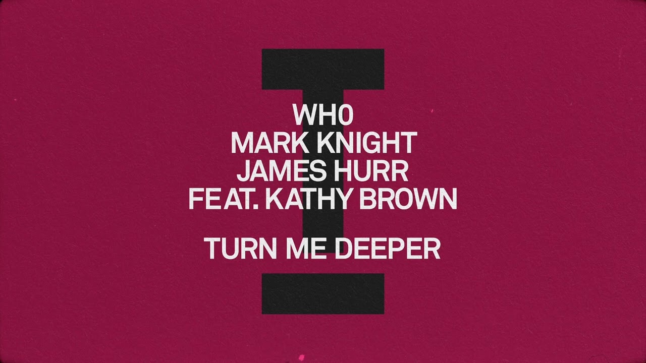 Wh0, Mark Knight, James Hurr (feat. Kathy Brown) - Turn Me Deeper [Toolroom]