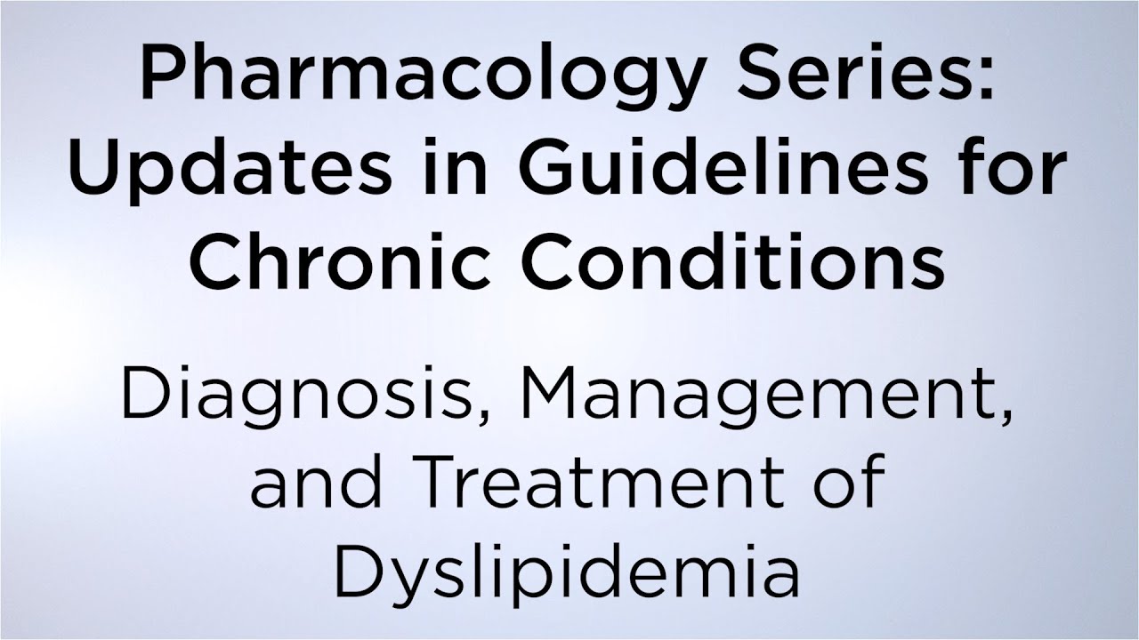 Updates in Guidelines for Chronic Conditions: Diagnosis, Management & Treatment of Dyslipidemia