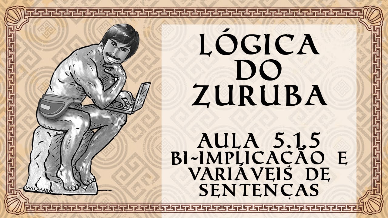 L&oacute;gica do Zurubabel (Aula 5.1.5 C&aacute;lculo Proposicional) Bi-implica&ccedil;&atilde;o e vari&aacute;veis de senten&ccedil;as