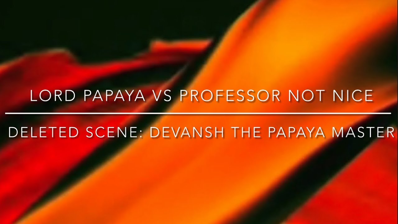 Lord Papaya Vs Professor Not Nice Part 1 | Deleted Scene: Devansh The Papaya Master