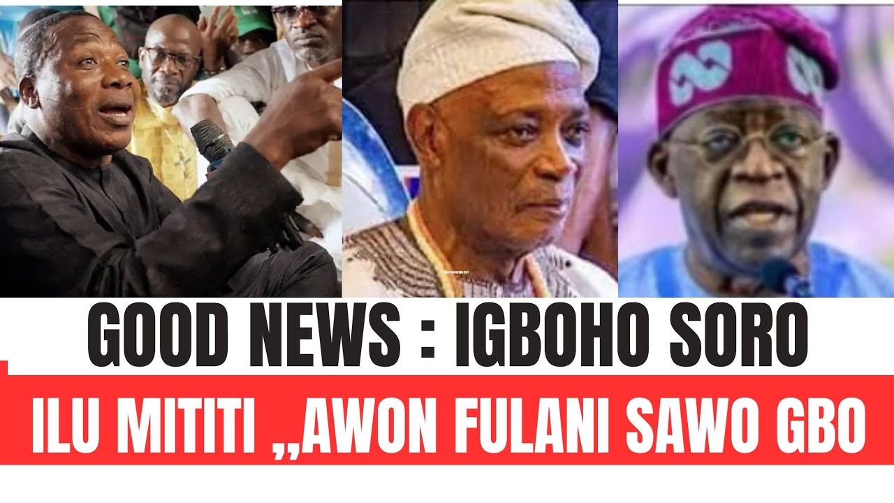 GOOD NEWS : IGBOHO SORO,,ILU MITITI ,,FULANI SAWO GBO...