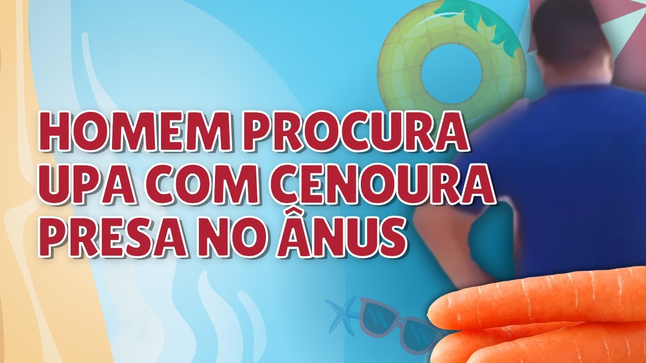 Homem procura UPA com cenoura presa no ânus - Foca na Fofoca Clube