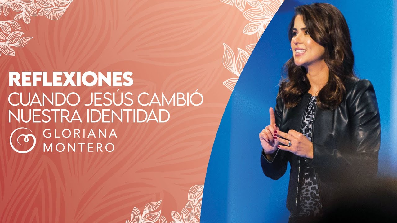 Cuando Jesús cambió nuestra identidad - Gloriana Montero | Reflexiones Cristianas