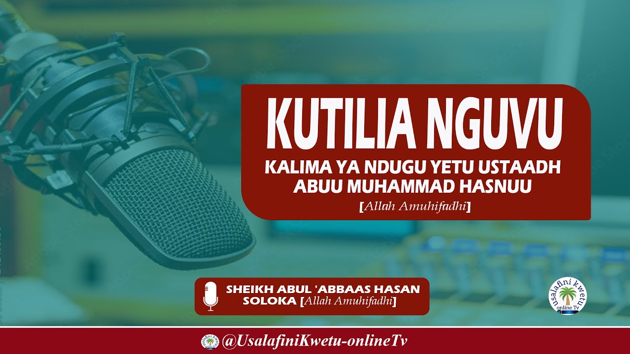 KUTILIA NGUVU KALIMA YA NDUGU YETU SHEIKH ABUU MUHAMMAD HASNUU حفظه الله تعالى
