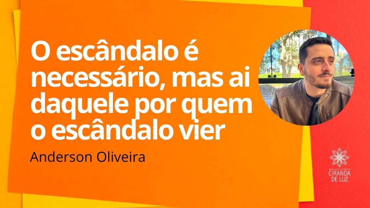 O ESCÂNDALO É NECESSÁRIO, MAS AI DAQUELE POR QUEM O ESCÂNDALO VIER com Anderson Oliveira