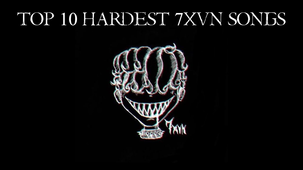 TOP 10 HARDEST 7XVN SONGS