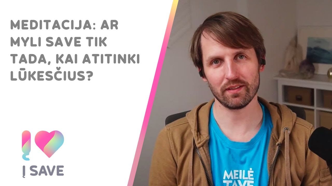 Meditacija: ar myli save tik tada, kai atitinki lūkesčius?