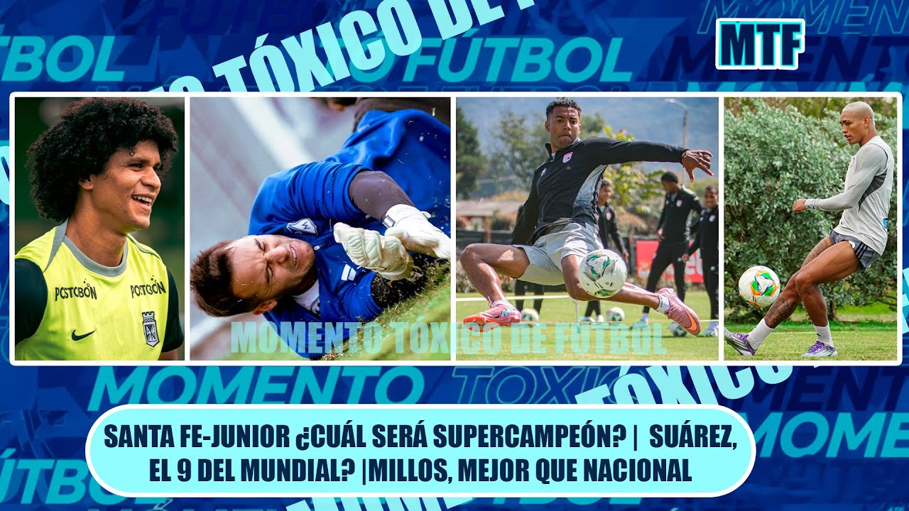 🚨 SANTA FE-JUNIOR ¿CUÁL SERÁ SUPERCAMPEÓN? |  SUÁREZ, EL 9 DEL MUNDIAL? |MILLOS, MEJOR QUE NACIONAL