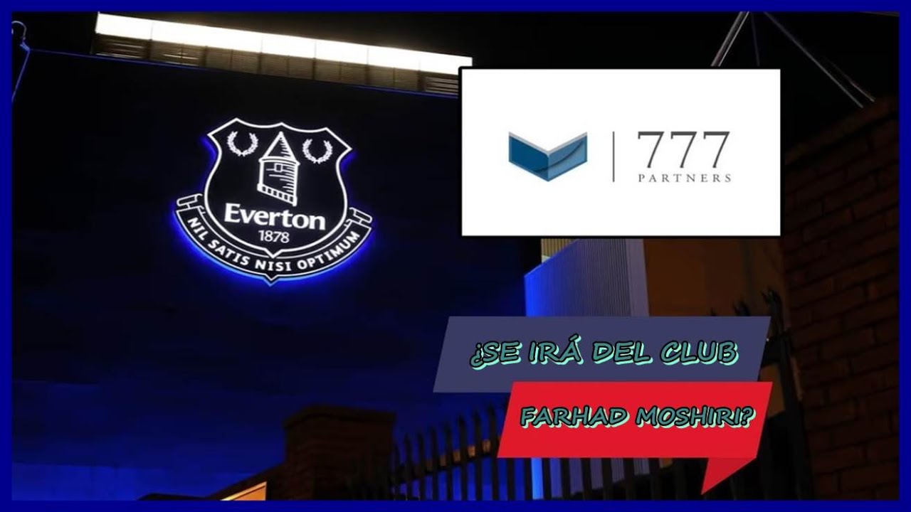 ¿777 PARTNERS DESEMBARCA EN EVERTON? | ¿SE VA MOSHIRI?