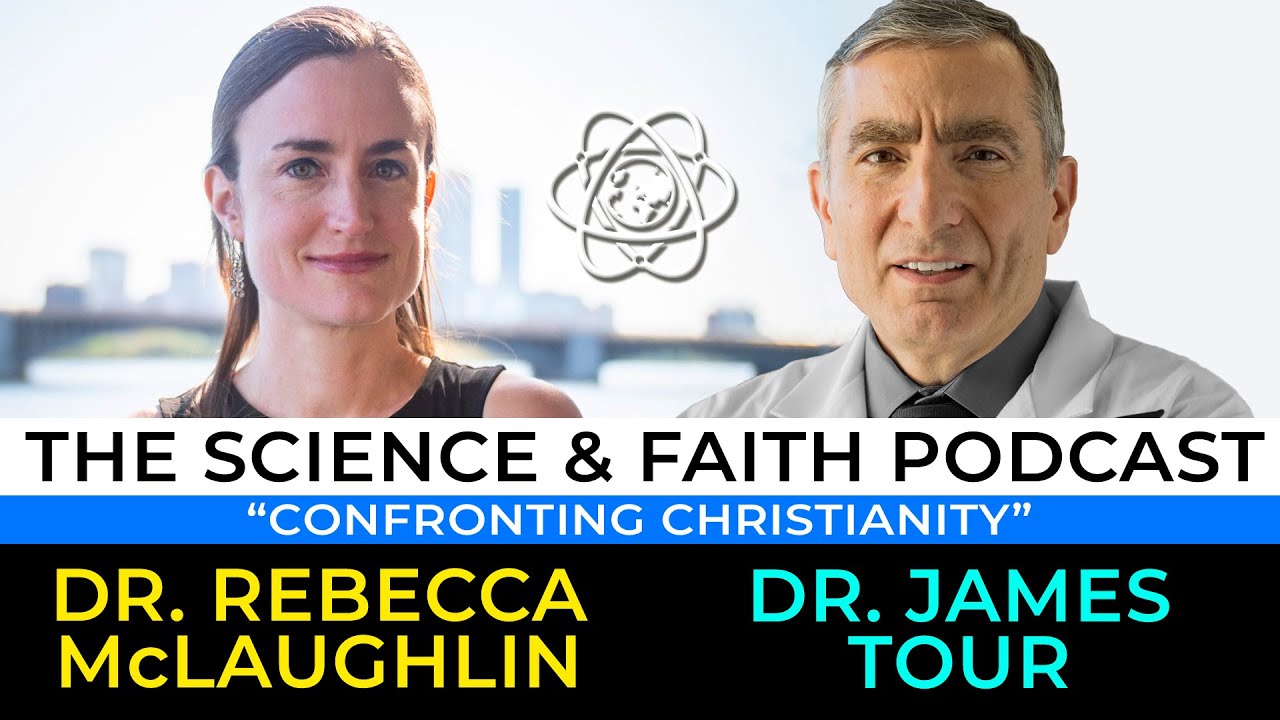 The Science & Faith Podcast - James Tour & Rebecca McLaughlin: Confronting Christianity