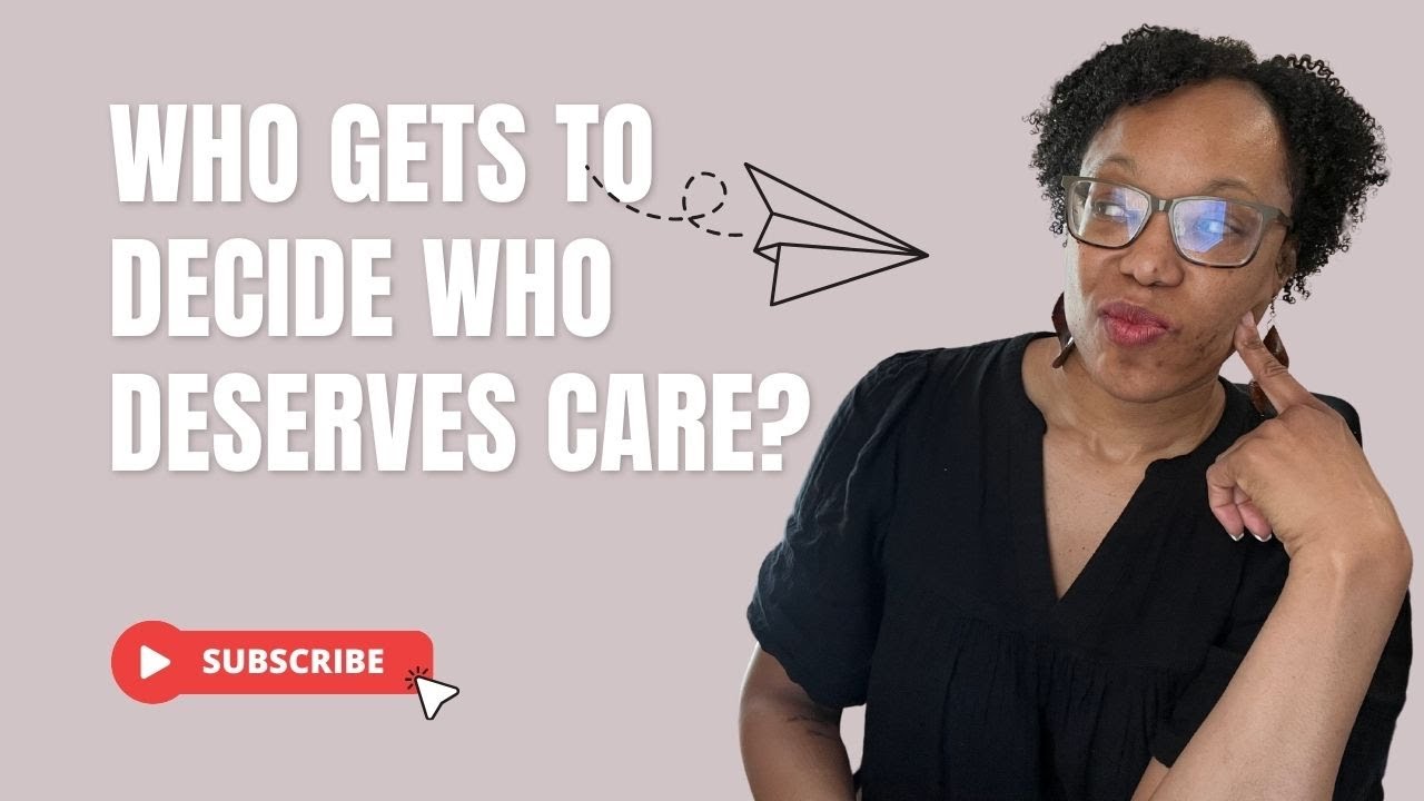 Who Gets to Decide Who Deserves Care? | Addressing Health Disparities
