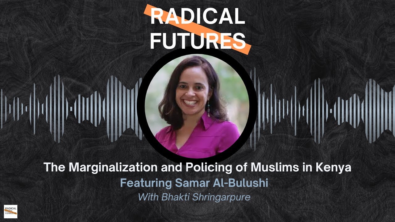 Episode 16: The Marginalization and Policing of Muslims in Kenya | Radical Futures podcast